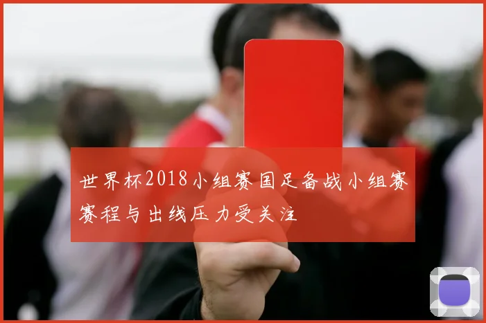 世界杯2018小组赛国足备战小组赛赛程与出线压力受关注