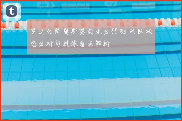 罗达对阵奥斯赛前比分预测 两队状态分析与进球看点解析