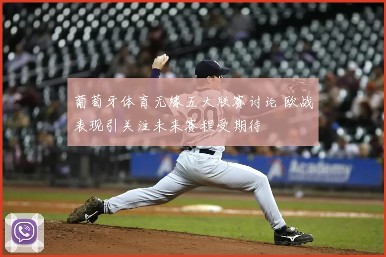 葡萄牙体育无缘五大联赛讨论 欧战表现引关注未来赛程受期待