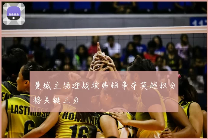 曼城主场迎战埃弗顿争夺英超积分榜关键三分