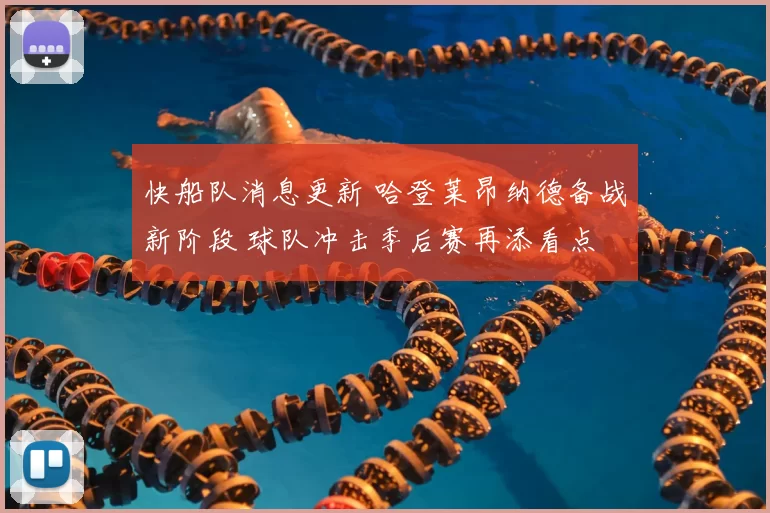 快船队消息更新 哈登莱昂纳德备战新阶段 球队冲击季后赛再添看点