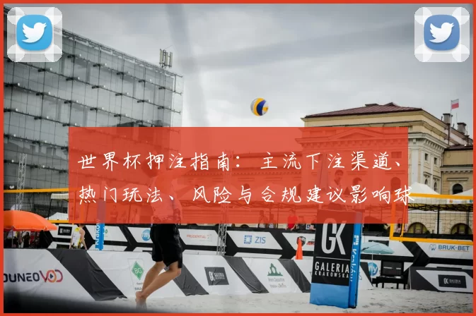 世界杯押注指南:主流下注渠道、热门玩法、风险与合规建议影响球迷决策