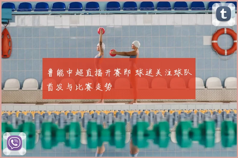 鲁能中超直播开赛即 球迷关注球队首发与比赛走势