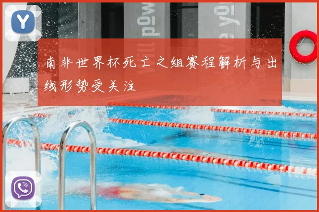 南非世界杯死亡之组赛程解析与出线形势受关注