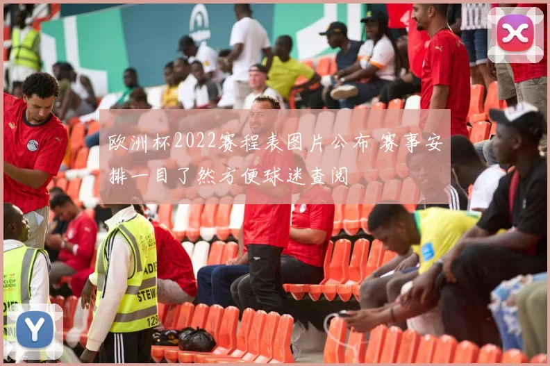 欧洲杯2022赛程表图片公布 赛事安排一目了然方便球迷查阅